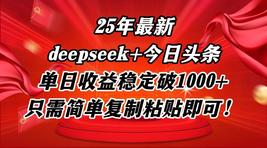 （14672期）25年最新dp+今日头条玩法，单日收益稳定破1000+，只需简单复制粘贴即可！-网赚客广场
